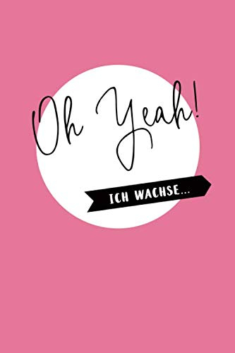 Baby Album Mädchen zum Eintragen: Oh Yeah! Ich wachse... | Geschenk zur Geburt | Tagebuch Wochen Kalender Entwicklung | Softcover | ca. a5 | 120 Seiten