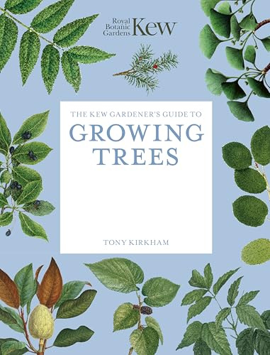 The Kew Gardener's Guide to Growing Trees: The Art and Science to grow with confidence (Kew Experts)
