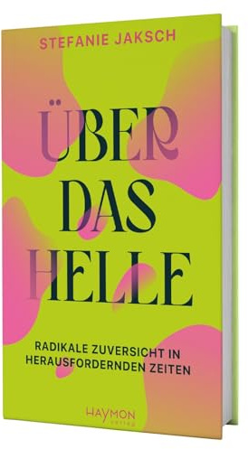 Über das Helle. Radikale Zuversicht in herausfordernden Zeiten
