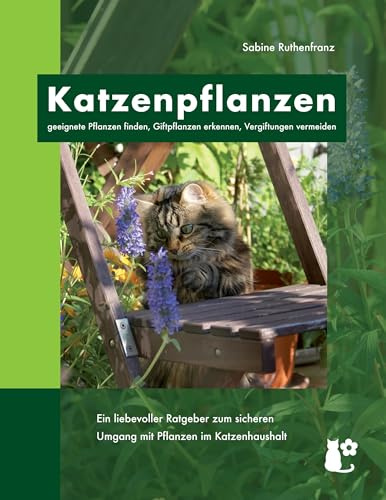 Katzenpflanzen: geeignete Pflanzen finden, Giftpflanzen erkennen, Vergiftungen vermeiden