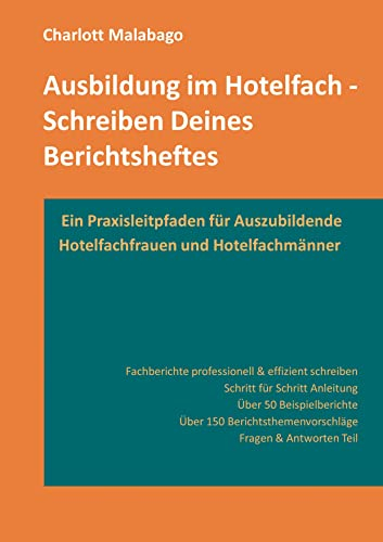 Ausbildung im Hotelfach - Schreiben Deines Berichtsheftes: Ein Praxisleitpfaden für Auszubildende Hotelfachfrauen und Hotelfachmänner. Mit über 50 ... und einem Fragen & Antworten Teil.