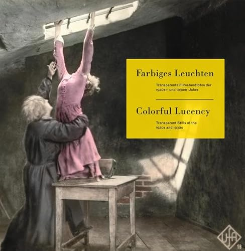 Farbiges Leuchten / Colorful Lucency: Transparente Filmstandfotos der 1920er- und 1930er-Jahre / Transparent Stills of the 1920s and 1930s (Beiträge zur Geschichte der Fotografie in Österreich)