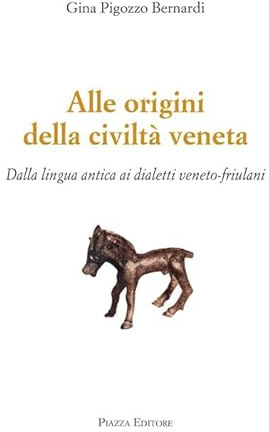 Alle origini della civiltà veneta. Dalla lingua antica ai dialetti veneto-friulani
