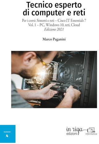 Tecnico esperto di computer e reti: Per i corsi: Sistemi e reti – Cisco IT Essentials 7 Vol. 1 – PC, Windows 10, reti, Cloud - Edizione 2021