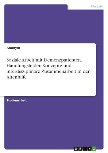 Soziale Arbeit mit Demenzpatienten. Handlungsfelder, Konzepte und interdisziplinäre Zusammenarbeit in der Altenhilfe