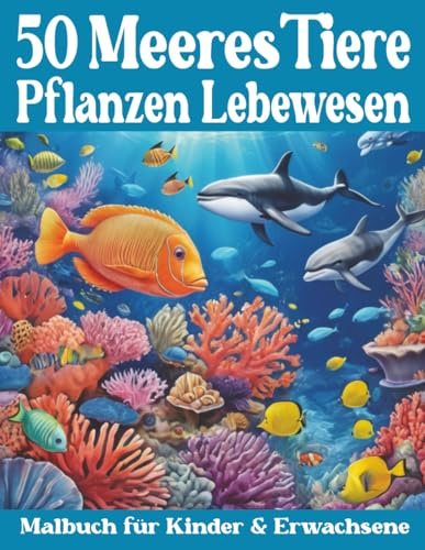 50 Meerestiere, Pflanzen & Lebewesen Malbuch für Kinder und Erwachsene: 50 professionelle Motive für Entspannung, Spaß, Stressabbau & ein unvergessliches Malerlebnis (Mal- und Rätselbücher Erwachsene)