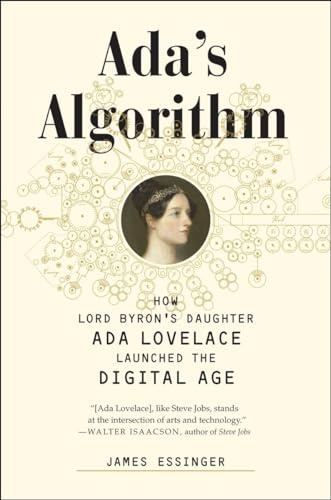Ada's Algorithm: How Lord Byron's Daughter ADA Lovelace Launched the Digital Age