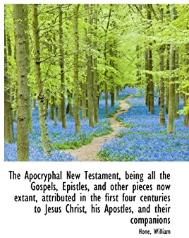 The Apocryphal New Testament, being all the Gospels, Epistles, and other pieces now extant, attribut
