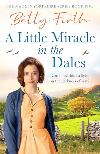 A Little Miracle in the Dales: An uplifting Yorkshire Dales saga set in World War Two that will warm your heart: 5 (Made in Yorkshire, 5)