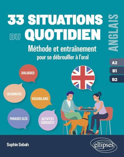Anglais 33 situations du quotidien A2, B1, B2: Méthode et entraînement pour se débrouiller à l'oral