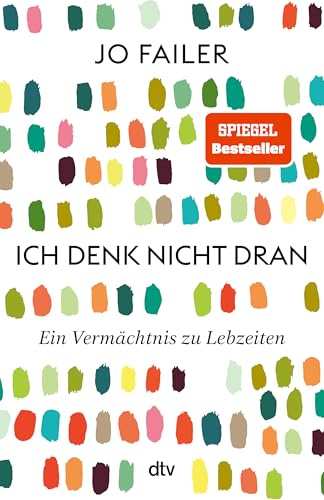 Ich denk nicht dran: Ein Vermächtnis zu Lebzeiten | »Beeindruckend, wie Jo Failer uns so emotional die Innensicht der Frühdemenz erlebbar macht.« Eckart von Hirschhausen
