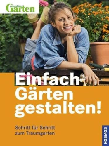Einfach Gärten gestalten!: Schritt für Schritt zum Traumgarten