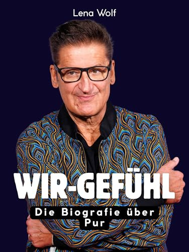 Wir-Gefühl: Die Biografie über Pur. Komplett in Farbe
