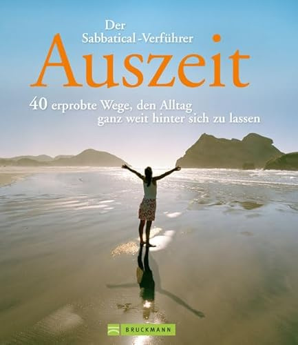Auszeit - Alltagsstress ade! Der Sabbatical-Verführer mit 40 Reiseberichten von aufregenden Touren durch Südamerika, Australien, Afrika oder Bali oder ... den Alltag ganz weit hinter sich zu lassen