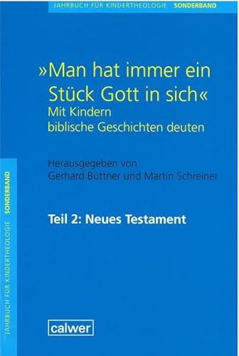Jahrbuch für Kindertheologie / Man hat immer ein Stück Gott in sich: Mit Kindern biblische Geschichten deuten. Teil 2: Neues Testament Sonderband