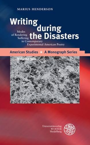Writing during the Disasters: Modes of Rendering Suffering in Contemporary Experimental American Poetry (American Studies: A Monograph Series)