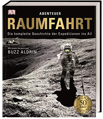 Abenteuer Raumfahrt: Die komplette Geschichte der Expeditionen ins All. Mit einem Vorwort von Buzz Aldrin