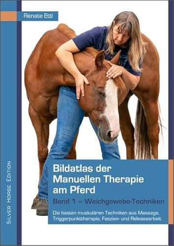 Bildatlas der Manuellen Therapie am Pferd: Band 1 - Weichgewebe-Techniken