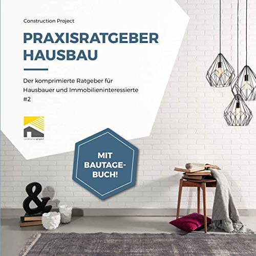 Praxisratgeber Hausbau: Der komprimierte Ratgeber für Hausbauer und Immobilieninteressierte #2, mit Bautagebuch!