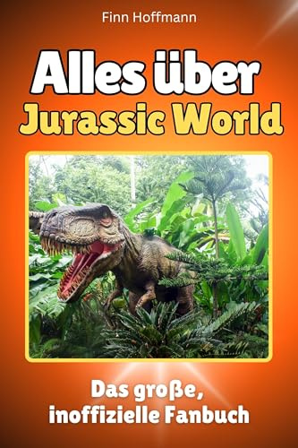 Alles über Jurassic World - Komplett in Farbe: Das große, inoffizielle Fanbuch