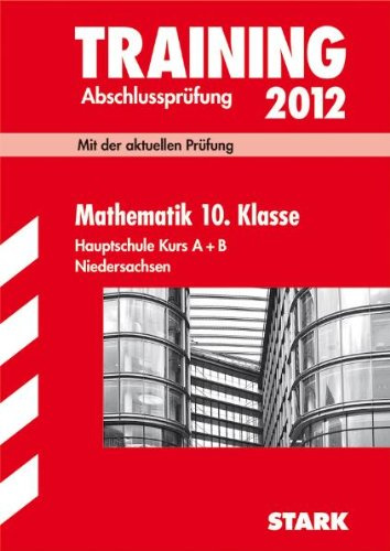Training Abschlussprüfung Hauptschule Niedersachsen / Mathematik 10. Klasse Hauptschule Kurs A + B 2012: Mit der aktuellen Prüfung.
