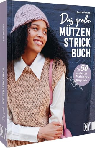 Das große Mützen-Strickbuch: Die 50 schönsten Modelle für das ganze Jahr. Beanies, Fischermütze u.v.m. selber stricken. Strickanleitungen für Anfänger und Fortgeschrittene.