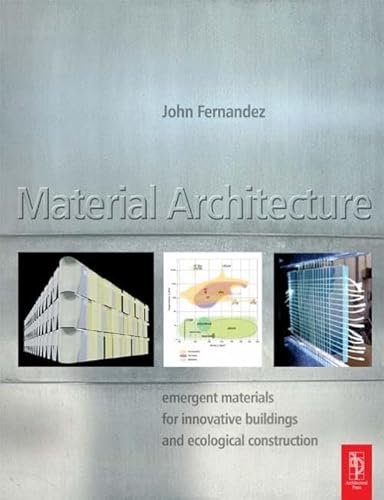 Material Architecture: Emergent Materials For Innovative Buildings And Ecological Construction