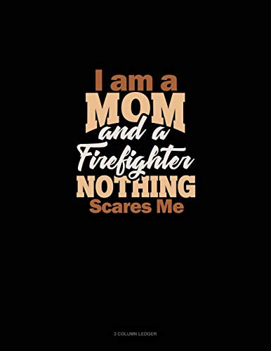 I Am A Mom And A Firefighter Nothing Scares Me: 3 Column Ledger