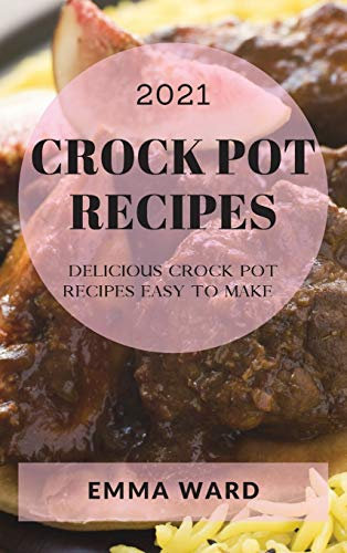 Crock Pot Recipes 2021: Delicious Crock Pot Recipes Easy to Make