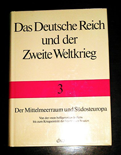 Das Deutsche Reich und der Zweite Weltkrieg, 10 Bde., Bd.3, Der Mittelmeerraum und Südosteuropa 1940-1941: Von der non belligeranza Italiens bis zum Kriegseintritt der Vereinigten Staaten