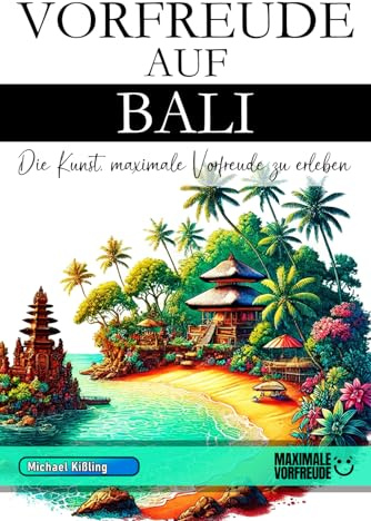 Vorfreude auf Bali - Die Kunst, maximale Vorfreude zu erleben: Das unverzichtbare Bali Must-have Buch mit wertvollen Tipps für deinen unvergesslichen Urlaub | Bali Geschenk