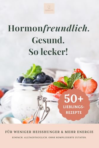 Hormonfreundlich. Gesund. So lecker!: 50+ Rezepte für Frauen ab 40+, Familien, Meal Prep Fans & Gesundheitsbewusste