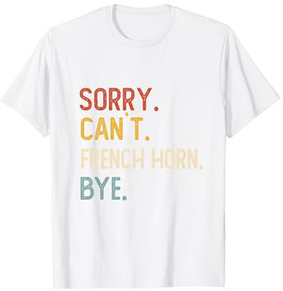 Sorry Can't French Horn Bye Shirts Lustige Waldhornliebhaber T-Shirt