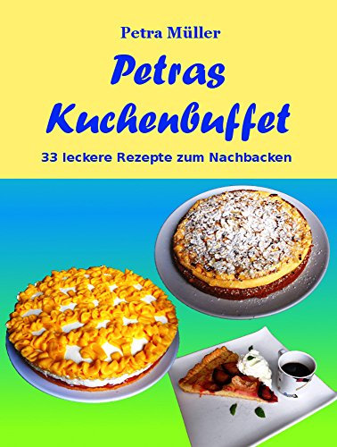 Petras Kuchenbuffet: 33 leckere Rezepte zum Nachbacken (Petras Kochbücher)