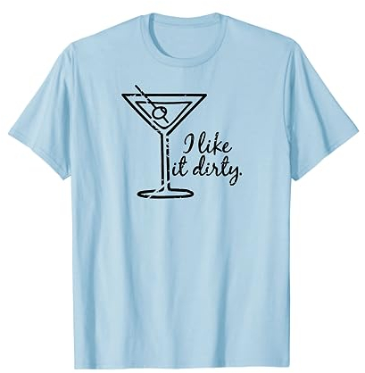 I Like It Dirty T-Shirt Funny Bar Martini Glass T-Shirt