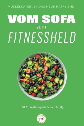 Vom Sofa zum Fitnesshelden: Teil 2: Ernährung für deinen Erfolg (Fitnesshelden-Serie – Vom Anfänger zum Athleten, Band 2)