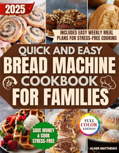 Quick and Easy Bread Machine Cookbook for Families: Lots of Cheap, Fast, and Foolproof Recipes for Homemade Bread Without Preservatives to Save Money and Eat Healthier Using Supermarket Ingredients