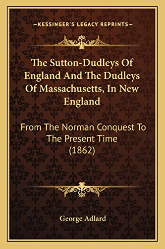 The Sutton-Dudleys Of England And The Dudleys Of Massachusetts, In New England: From The Norman Conquest To The Present Time (1862)