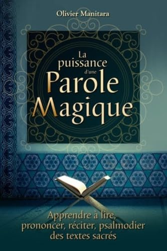 Puissance d'une Parole Magique (La) : Apprendre à lire, prononcer, réciter, psalmodier des textes sacrés