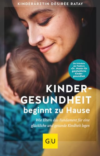 Kindergesundheit beginnt zu Hause: Wie Eltern das Fundament für eine glückliche und gesunde Kindheit legen (GU Kindergesundheit)