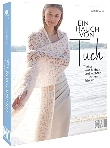 Häkeln lernen – Ein Hauch von Tuch: Tücher aus Mohair und leichten Garnen häkeln für Anfänger und Fortgeschrittene