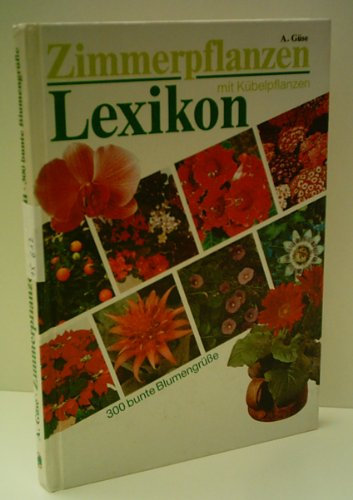 Zimmerpflanzen Lexikon. 300 bunte Blumengrüsse, Bd 1