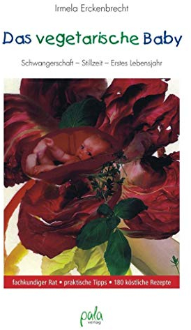 Das vegetarische Baby: Schwangerschaft, Stillzeit, Erstes Lebensjahr