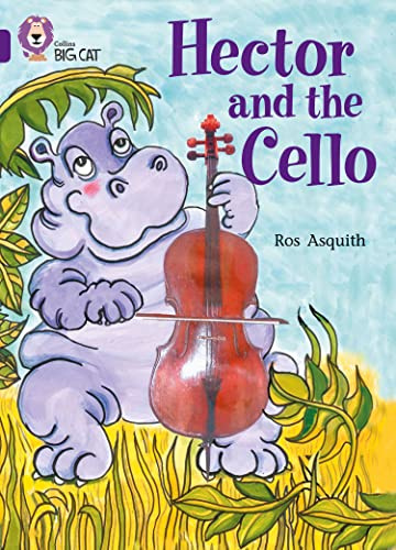 Hector and the Cello: This story by a significant author tells the tale of Hector the Hippo who wants to play the cello. (Collins Big Cat)