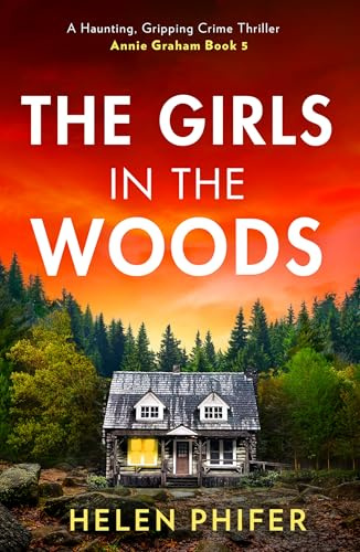 The Girls In The Woods: The stunning fifth book in the police procedural serial killer crime thriller series from the bestselling author of One Left Alive! (The Annie Graham crime series)