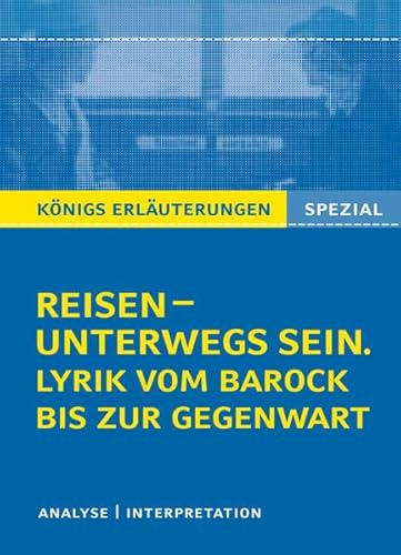 Reisen – unterwegs sein. Lyrik vom Barock bis zur Gegenwart: Textanalyse und Interpretation (Königs Erläuterungen Spezial)