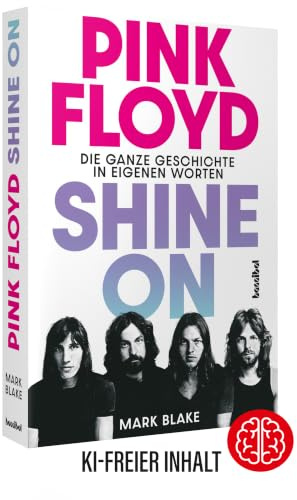 Pink Floyd - Shine On: Die ganze Geschichte in eigenen Worten. Die große Pink-Floyd-Biografie der Rock-Kultband mit exklusiven Statements von Syd Barrett, David Gilmour, Roger Waters & Wegbegleitern