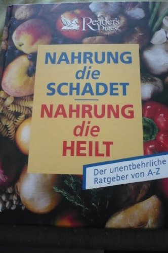 Nahrung die schadet, Nahrung die heilt : der unentbehrliche Ratgeber von A - Z.