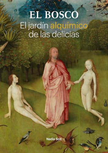 El Bosco. El jardín alquímico de las delicias