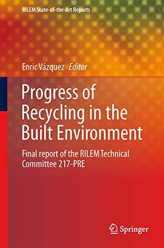 Progress of Recycling in the Built Environment: Final report of the RILEM Technical Committee 217-PRE (RILEM State-of-the-Art Reports, Band 8)